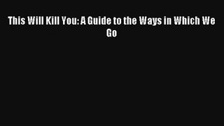 [PDF Download] This Will Kill You: A Guide to the Ways in Which We Go# [Download] Online