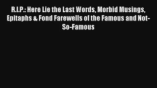 [PDF Download] R.I.P.: Here Lie the Last Words Morbid Musings Epitaphs & Fond Farewells of