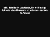 [PDF Download] R.I.P.: Here Lie the Last Words Morbid Musings Epitaphs & Fond Farewells of