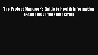 The Project Manager's Guide to Health Information Technology Implementation  Online Book
