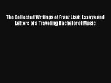 [PDF Download] The Collected Writings of Franz Liszt: Essays and Letters of a Traveling Bachelor