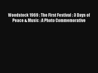 [PDF Download] Woodstock 1969 : The First Festival : 3 Days of Peace & Music : A Photo Commemorative