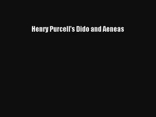 [PDF Download] Henry Purcell's Dido and Aeneas [PDF] Full Ebook