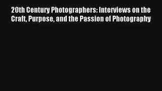 Read 20th Century Photographers: Interviews on the Craft Purpose and the Passion of Photography#