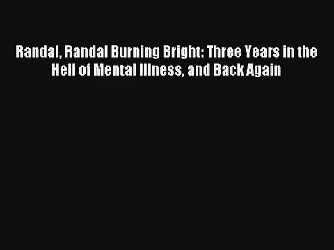 [PDF Download] Randal Randal Burning Bright: Three Years in the Hell of Mental Illness and