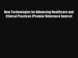 New Technologies for Advancing Healthcare and Clinical Practices (Premier Reference Source)