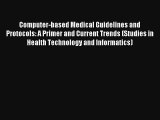 Computer-based Medical Guidelines and Protocols: A Primer and Current Trends (Studies in Health