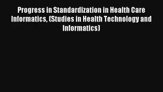 Progress in Standardization in Health Care Informatics (Studies in Health Technology and Informatics)