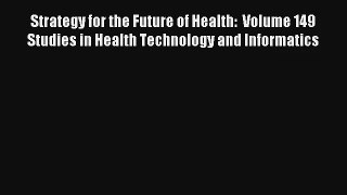 Strategy for the Future of Health:  Volume 149 Studies in Health Technology and Informatics