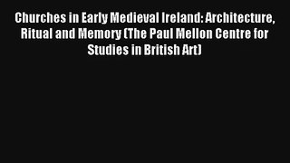 Read Churches in Early Medieval Ireland: Architecture Ritual and Memory (The Paul Mellon Centre#