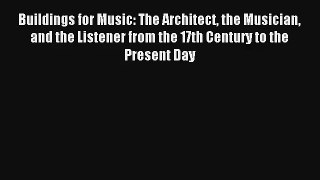 Read Buildings for Music: The Architect the Musician and the Listener from the 17th Century