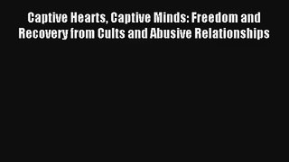 [PDF Download] Captive Hearts Captive Minds: Freedom and Recovery from Cults and Abusive Relationships