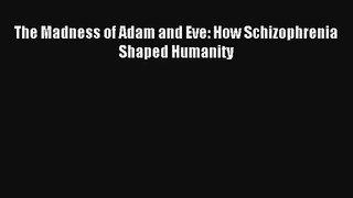 [PDF Download] The Madness of Adam and Eve: How Schizophrenia Shaped Humanity [PDF] Online