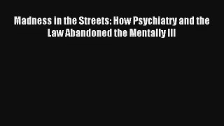 [PDF Download] Madness in the Streets: How Psychiatry and the Law Abandoned the Mentally Ill