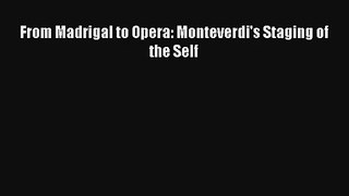 [PDF Download] From Madrigal to Opera: Monteverdi's Staging of the Self [Read] Online