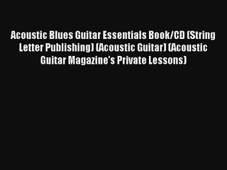 [PDF Download] Acoustic Blues Guitar Essentials Book/CD (String Letter Publishing) (Acoustic