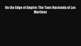 Read On the Edge of Empire: The Taos Hacienda of Los Martinez# Ebook Free