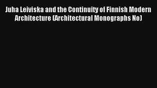 Download Juha Leiviska and the Continuity of Finnish Modern Architecture (Architectural Monographs