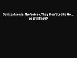 [PDF Download] Schizophrenia: The Voices They Won't Let Me Go. . . or Will They? [PDF] Full