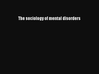 [PDF Download] The sociology of mental disorders [Download] Full Ebook