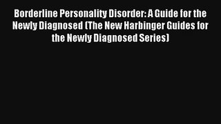 [PDF Download] Borderline Personality Disorder: A Guide for the Newly Diagnosed (The New Harbinger