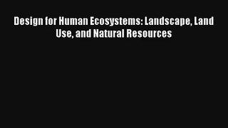 Read Design for Human Ecosystems: Landscape Land Use and Natural Resources# Ebook Free