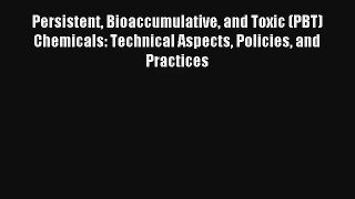 Read Persistent Bioaccumulative and Toxic (PBT) Chemicals: Technical Aspects Policies and Practices#