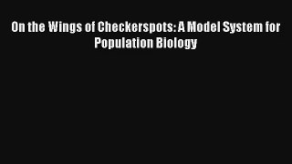 Read On the Wings of Checkerspots: A Model System for Population Biology# Ebook Free