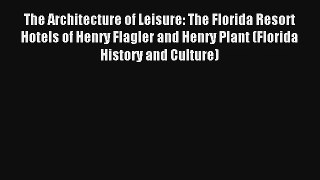 Read The Architecture of Leisure: The Florida Resort Hotels of Henry Flagler and Henry Plant