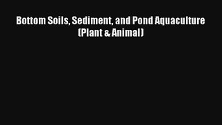 Read Bottom Soils Sediment and Pond Aquaculture (Plant & Animal)# Ebook Free