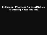 Read Bed Hangings: A Treatise on Fabrics and Styles in the Curtaining of Beds 1650-1850# Ebook