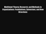 Multilevel Theory Research and Methods in Organizations: Foundations Extensions and New Directions