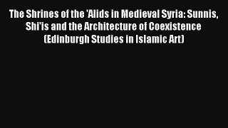 Read The Shrines of the 'Alids in Medieval Syria: Sunnis Shi'is and the Architecture of Coexistence#