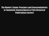 Read The Hunter's Game: Poachers and Conservationists in Twentieth-Century America (Yale Historical#