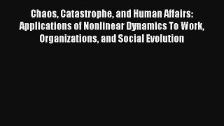 Chaos Catastrophe and Human Affairs: Applications of Nonlinear Dynamics To Work Organizations