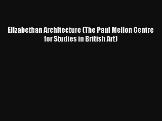 Download Elizabethan Architecture (The Paul Mellon Centre for Studies in British Art)# PDF