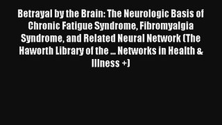 Betrayal by the Brain: The Neurologic Basis of Chronic Fatigue Syndrome Fibromyalgia Syndrome