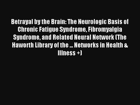 Betrayal by the Brain: The Neurologic Basis of Chronic Fatigue Syndrome Fibromyalgia Syndrome