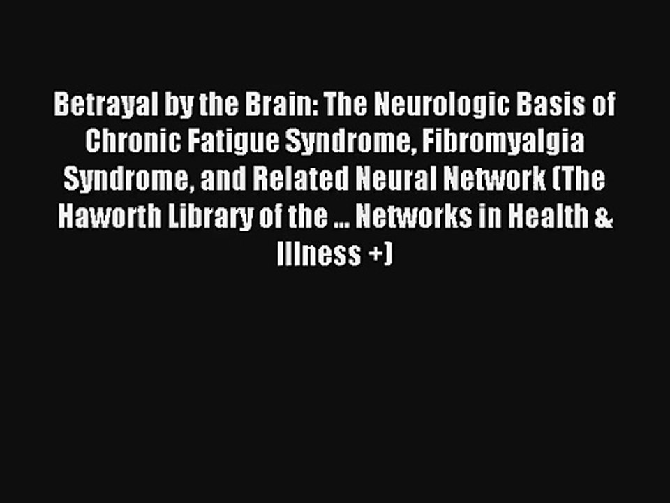Betrayal by the Brain: The Neurologic Basis of Chronic Fatigue Syndrome Fibromyalgia Syndrome