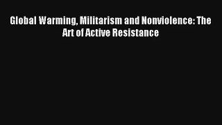 Download Global Warming Militarism and Nonviolence: The Art of Active Resistance# PDF Free