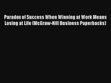 Paradox of Success When Winning at Work Means Losing at Life (McGraw-Hill Business Paperbacks)