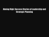 Aiming High: Success Stories of Leadership and Strategic Planning Read Online