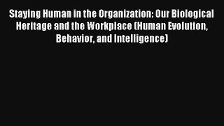 Staying Human in the Organization: Our Biological Heritage and the Workplace (Human Evolution
