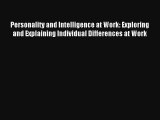 Personality and Intelligence at Work: Exploring and Explaining Individual Differences at Work