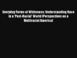 [PDF Download] Everyday Forms of Whiteness: Understanding Race in a 'Post-Racial' World (Perspectives