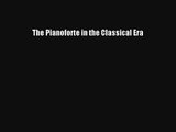 [PDF Download] The Pianoforte in the Classical Era [Read] Full Ebook