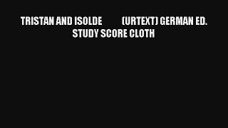 [PDF Download] TRISTAN AND ISOLDE           (URTEXT) GERMAN ED.          STUDY SCORE CLOTH