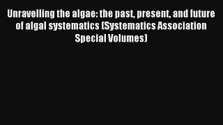 [PDF Download] Unravelling the algae: the past present and future of algal systematics (Systematics