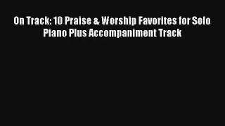 [PDF Download] On Track: 10 Praise & Worship Favorites for Solo Piano Plus Accompaniment Track