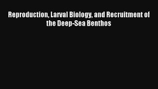 [PDF Download] Reproduction Larval Biology and Recruitment of the Deep-Sea Benthos [Download]